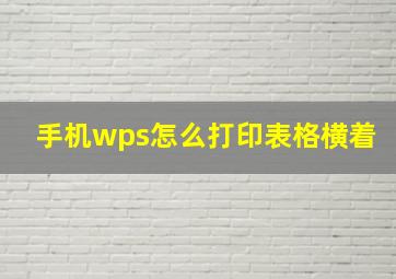 手机wps怎么打印表格横着