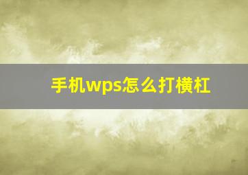 手机wps怎么打横杠