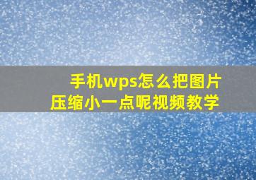 手机wps怎么把图片压缩小一点呢视频教学