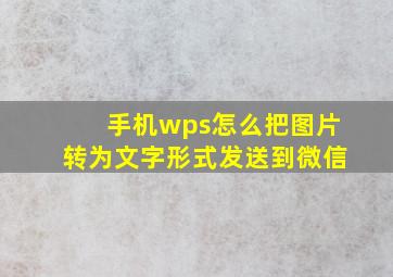 手机wps怎么把图片转为文字形式发送到微信