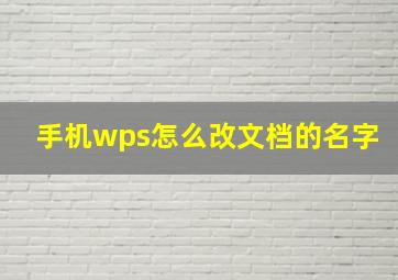 手机wps怎么改文档的名字