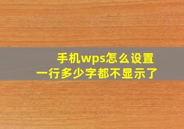 手机wps怎么设置一行多少字都不显示了