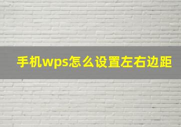 手机wps怎么设置左右边距