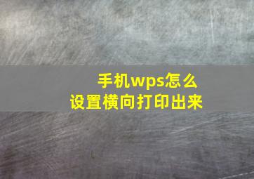 手机wps怎么设置横向打印出来