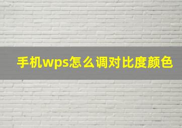 手机wps怎么调对比度颜色