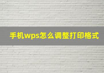 手机wps怎么调整打印格式