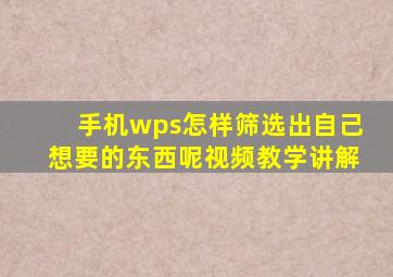 手机wps怎样筛选出自己想要的东西呢视频教学讲解