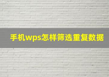 手机wps怎样筛选重复数据