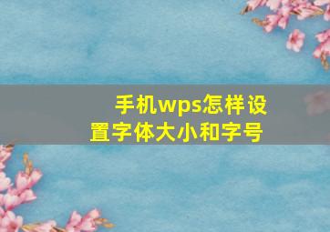 手机wps怎样设置字体大小和字号