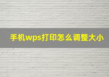 手机wps打印怎么调整大小