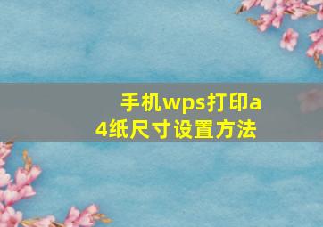 手机wps打印a4纸尺寸设置方法