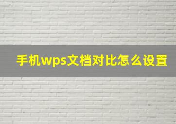 手机wps文档对比怎么设置