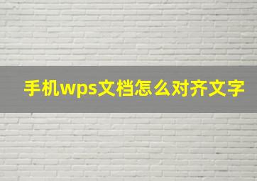 手机wps文档怎么对齐文字