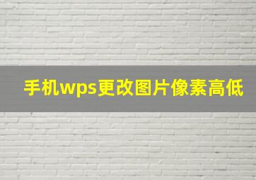 手机wps更改图片像素高低