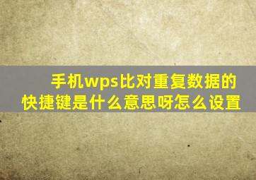 手机wps比对重复数据的快捷键是什么意思呀怎么设置