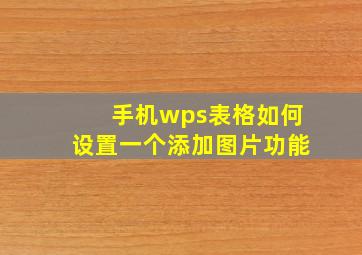 手机wps表格如何设置一个添加图片功能