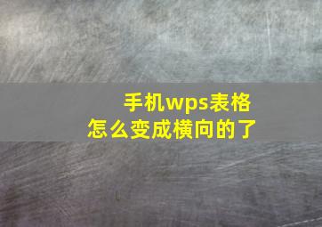 手机wps表格怎么变成横向的了