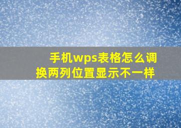 手机wps表格怎么调换两列位置显示不一样