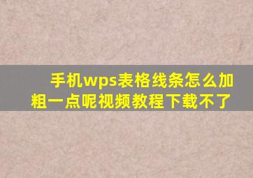 手机wps表格线条怎么加粗一点呢视频教程下载不了