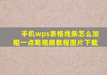 手机wps表格线条怎么加粗一点呢视频教程图片下载