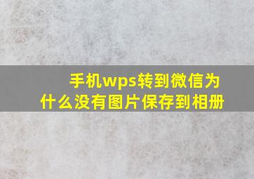 手机wps转到微信为什么没有图片保存到相册