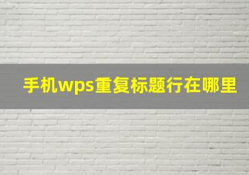 手机wps重复标题行在哪里