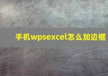 手机wpsexcel怎么加边框