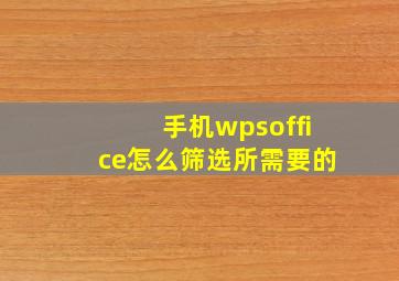 手机wpsoffice怎么筛选所需要的