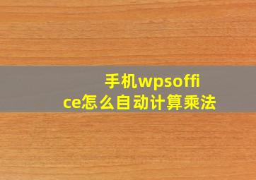 手机wpsoffice怎么自动计算乘法