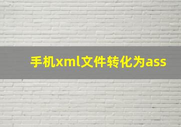 手机xml文件转化为ass