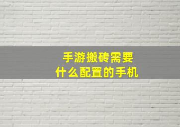 手游搬砖需要什么配置的手机