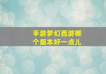 手游梦幻西游哪个版本好一点儿