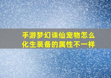 手游梦幻诛仙宠物怎么化生装备的属性不一样