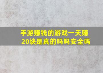 手游赚钱的游戏一天赚20块是真的吗吗安全吗