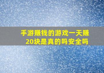 手游赚钱的游戏一天赚20块是真的吗安全吗