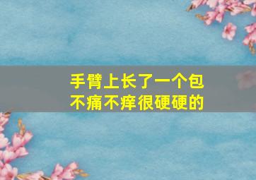 手臂上长了一个包不痛不痒很硬硬的