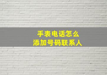 手表电话怎么添加号码联系人