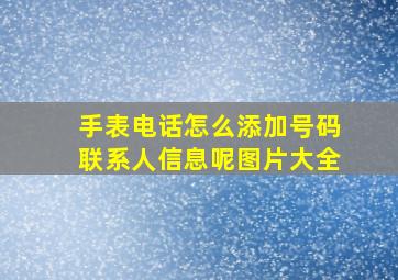 手表电话怎么添加号码联系人信息呢图片大全