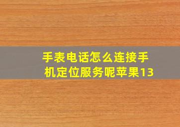 手表电话怎么连接手机定位服务呢苹果13