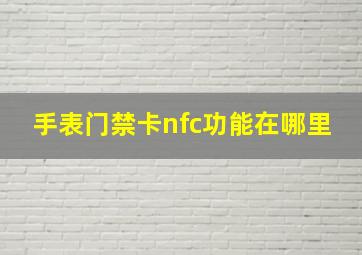 手表门禁卡nfc功能在哪里