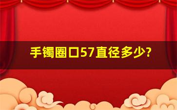 手镯圈口57直径多少?