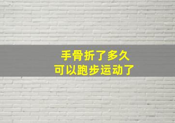 手骨折了多久可以跑步运动了