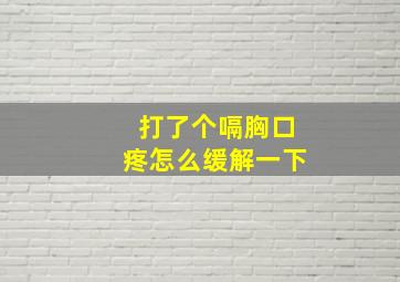 打了个嗝胸口疼怎么缓解一下