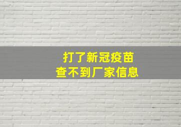 打了新冠疫苗查不到厂家信息