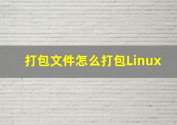 打包文件怎么打包Linux