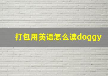 打包用英语怎么读doggy