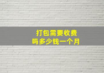 打包需要收费吗多少钱一个月