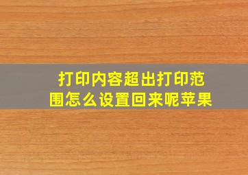 打印内容超出打印范围怎么设置回来呢苹果