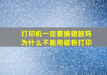 打印机一定要换硒鼓吗为什么不能用碳粉打印