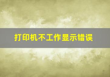 打印机不工作显示错误